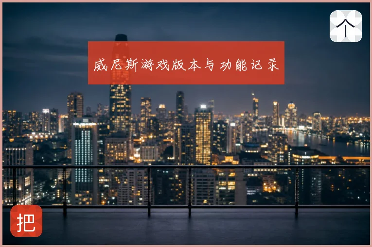 威尼斯游戏版本与功能记录