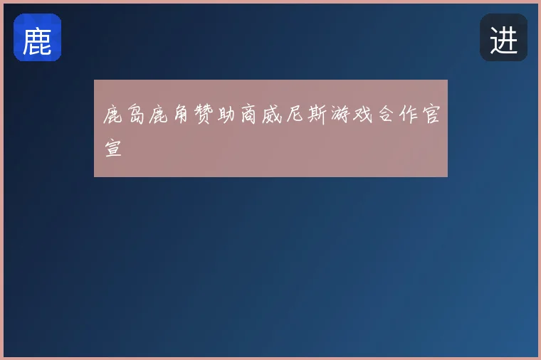 鹿岛鹿角赞助商威尼斯游戏合作官宣