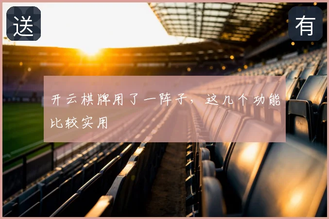 开云棋牌用了一阵子，这几个功能比较实用